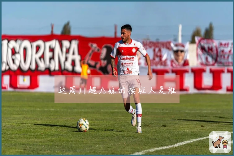 这周川超九妹的接班人是谁
