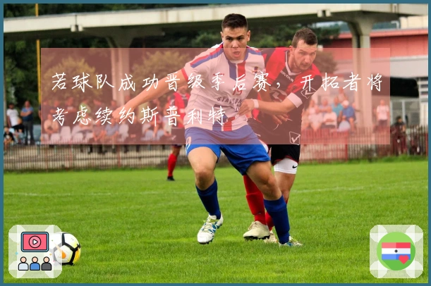 若球队成功晋级季后赛，开拓者将考虑续约斯普利特